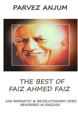 The Best of Faiz Ahmed Faiz: One hundred romantic and revolutionary odes rendered in English 1
