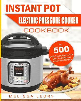 bokomslag Instant Pot Electric Pressure Cooker Cookbook: Top 500 Chef-Proved Super Quick, Easy and Delicious Instant Pot Recipes for Weight Loss and Overall Hea