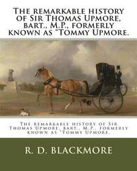 bokomslag The remarkable history of Sir Thomas Upmore, bart., M.P., formerly known as 'Tommy Upmore.