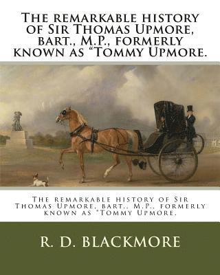 R. D. Blackmore - The remarkable history of Sir Thomas Upmore, bart., M.P., formerly known as "Tommy Upmore., Häftad