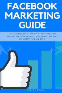 bokomslag Facebook Marketing Guide: The Distilled Step-By-Step Guide to Facebook Marketing, Advertising and Community Building