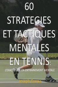 bokomslag 60 Strategies Et Tactiques Mentales En Tennis: L'exactitude En Entrainement Mental