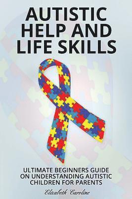 bokomslag Autistic Help and Life Skills: Ultimate Beginners Guide on Understanding Autistic Children for Parents