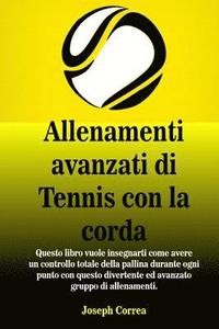 bokomslag Allenamenti avanzati di Tennis con la corda: 'Questo libro vuole insegnarti come avere un controllo totale della pallina durante ogni punto con questo