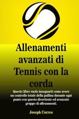 bokomslag Allenamenti avanzati di Tennis con la corda: "Questo libro vuole insegnarti come avere un controllo totale della pallina durante ogni punto con questo