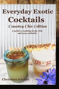 bokomslag Everyday Exotic Cocktails; Country Chic Edition: A guide to making flavorful, chic and easy cocktails.