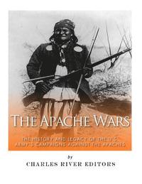 bokomslag The Apache Wars: The History and Legacy of the U.S. Army's Campaigns against the Apaches