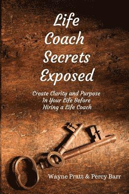 bokomslag Life Coach Secrets Exposed: Create Clarity and Purpose in Your Life Before Hiring a Life Coach