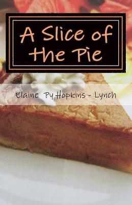 A Slice of the Pie: My Life as a Slice of the Pie 'oldest Child' of Ten Sibs.in (Olney) Phila. Pa 1