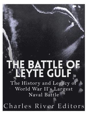 The Battle of Leyte Gulf: The History and Legacy of World War II's Largest Naval Battle 1