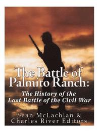 bokomslag The Battle of Palmito Ranch: The History of the Last Battle of the Civil War