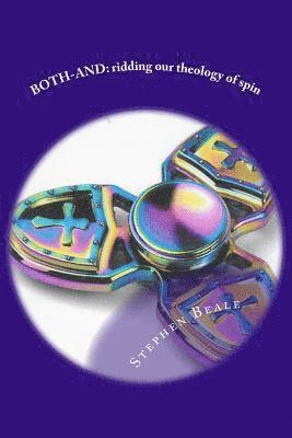 Stephen a. Beale - Both-And: Ridding our theology of spin and letting the Bible say what it says, Häftad