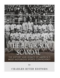 bokomslag The Black Sox Scandal: The History and Legacy of America's Most Notorious Sports Controversy