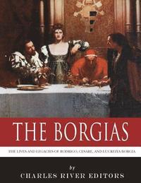 bokomslag The Borgias: The Lives and Legacies of Rodrigo, Cesare, and Lucrezia Borgia