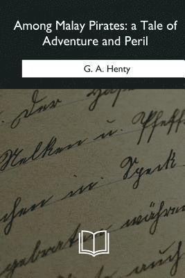 G. a. Henty - Among Malay Pirates: a Tale of Adventure and Peril, Häftad