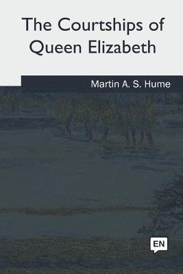 The Courtships of Queen Elizabeth 1