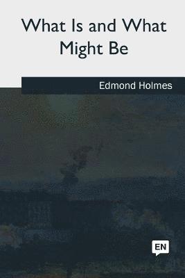 Edmond Holmes - What Is and What Might Be, Häftad