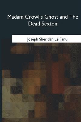 Joseph Sheridan Le Fanu - Madam Crowl's Ghost and The Dead Sexton, Häftad