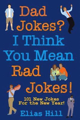 Dad Jokes? I Think You Mean Rad Jokes!: 101 New Dad Jokes For The New Year 1