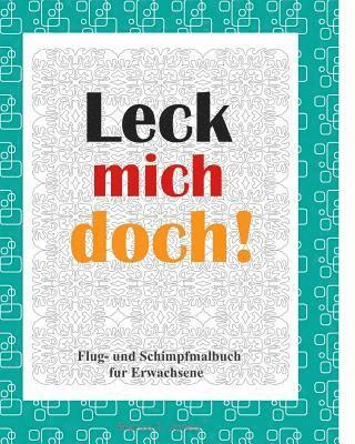 Leck mich doch!: Flug- und Schimpf Malbuch fur Erwachsene 1