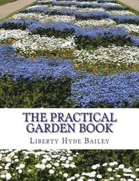 bokomslag The Practical Garden Book: The Simplest Directions For The Growing of the Commonest Things In The Garden