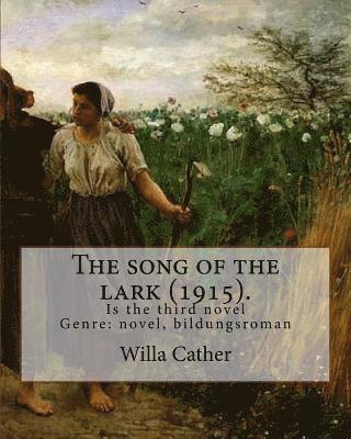 bokomslag The song of the lark (1915). By: Willa Cather: The Song of the Lark is the third novel by American author Willa Cather, written in 1915. It is general