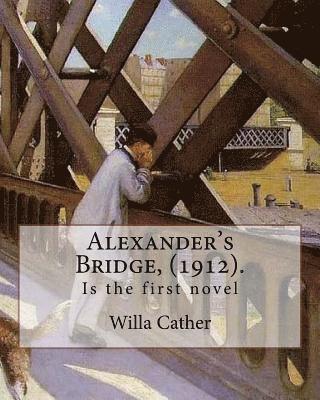 bokomslag Alexander's Bridge, (1912). By: Willa Cather: Willa Sibert Cather ( December 7, 1873 - April 24, 1947) was an American writer . In 1923 she was awarde
