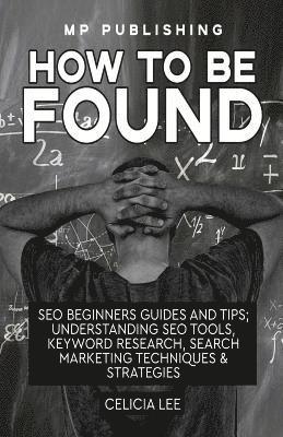 Mp Publishing, Celicia Lee - Seo 2018: How To Be Found: Seo Beginners Guides and Tips: Understanding Seo Tools, Keyword Research, Search Marketing Techniques & Strategies, Häftad