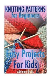 bokomslag Knitting Patterns for Beginners: Easy Projects For Kids: (Crochet Patterns, Crochet Stitches)