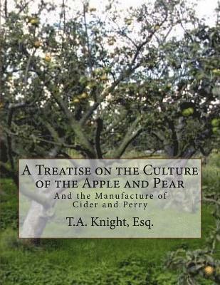 bokomslag A Treatise on the Culture of the Apple and Pear: And the Manufacture of Cider and Perry