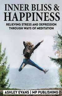 bokomslag Inner Bliss And Happiness: Relieving Stress And Depression Through Ways Of Meditation