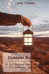 bokomslag Outdoor Survival: 25 DIY Essential Hacks To Survive In The Wilderness And Stay Alive: (Survival Guide, Outdoor Survival Skills, How To Survive)