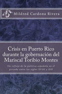 Crisis En Puerto Rico Durante La Gobernación del Mariscal Toribio Montes: Un Reflejo de la Política Española En El Periodo Entre Los Siglos XVIII Y XI 1
