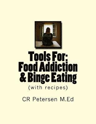 Tools For: Food Addiction, Binge Eating, Addiction Recovery: (with recipes) 1