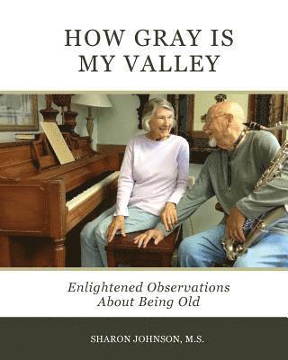 bokomslag How Gray is My Valley: Enlightened Observations About Being Old