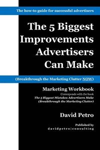 bokomslag The 5 Biggest Improvements Advertisers Can Make: Breakthrough the Marketing Clutter NOW