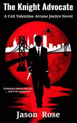 The Knight Advocate: A Colt Valentine Arcane Justice Novel 1
