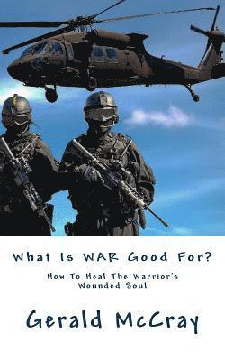 bokomslag What Is War Good For?: How To Heal The Warrior's Wounded Soul