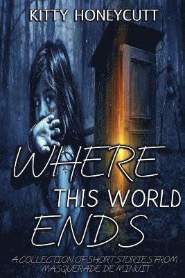 Where This World Ends: A Collection of Stories from Masquerade de Minuit 1