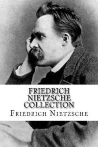 bokomslag Friedrich Nietzsche Collection: The Will to Power, Thus Spoke Zarathustra, and Beyond Good and Evil