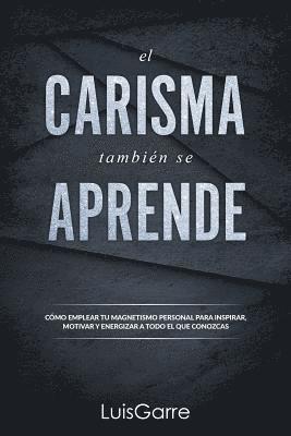 Luis Garre López - El carisma tambien se aprende: Cómo emplear tu magnetismo personal para inspirar, motivar y energizar a todo el que conozcas., Häftad. Tillgänglighet: Lägg i varukorg