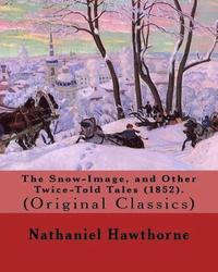 bokomslag The Snow-Image, and Other Twice-Told Tales (1852). By: Nathaniel Hawthorne: (Original Classics)