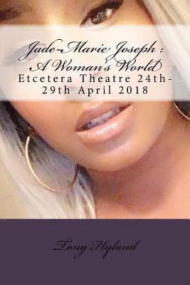 Jade-Marie Joseph: A Woman's World: Etcetera Theatre 24th-29th April 2018 1