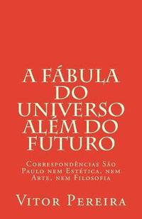 bokomslag A fábula do Universo além do Futuro: Correspondências São Paulo nem Estética, nem Arte, nem Filosofia