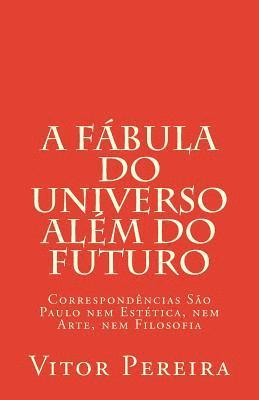 bokomslag A fábula do Universo além do Futuro: Correspondências São Paulo nem Estética, nem Arte, nem Filosofia