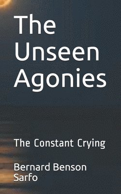 bokomslag The Unseen Agonies: The Constant Crying