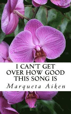 Marqueta Aiken - I Can't Get Over How Good This Song Is: Poems of Life & Love, Häftad