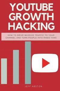 bokomslag Youtube Growth Hacking: How to Drive Massive Traffic to Your Channel and Turn People Into Rabid Fans