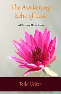 bokomslag The Awakening Echo of Love: 108 Poems of Divine Union