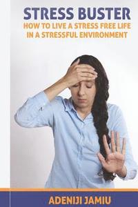 bokomslag Stress Buster: How to live a stressfree life in a stressful environment